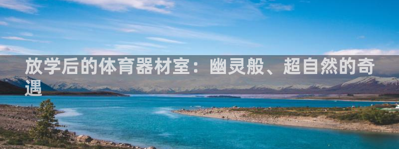 富联官方网站首页登录网址：放学后的体育器材室：幽灵般