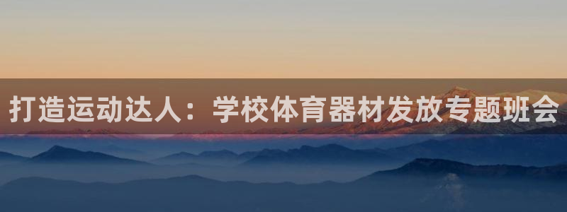 富联娱乐测速地址查询：打造运动达人：学校体育器材发放