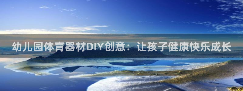富联平台登录注册流程：幼儿园体育器材DIY创意：让孩