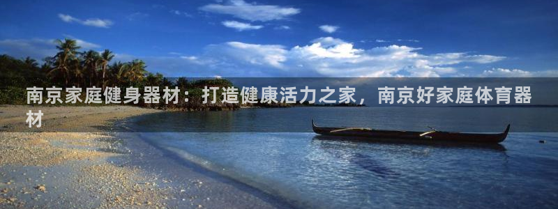 富联娱乐代理怎么做：南京家庭健身器材：打造健康活力之