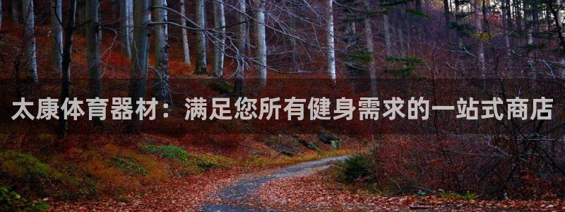 富联官方网站入口网址查询：太康体育器材：满足您所有健