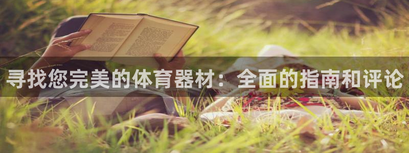 富联平台官网登录入口下载：寻找您完美的体育器材：全面