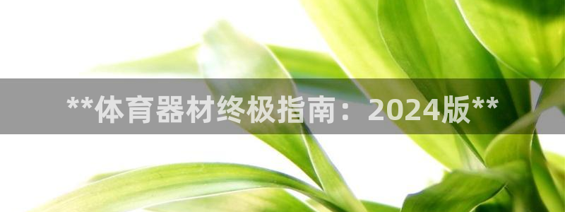 富联平台官网下载：**体育器材终极指南：2024版*