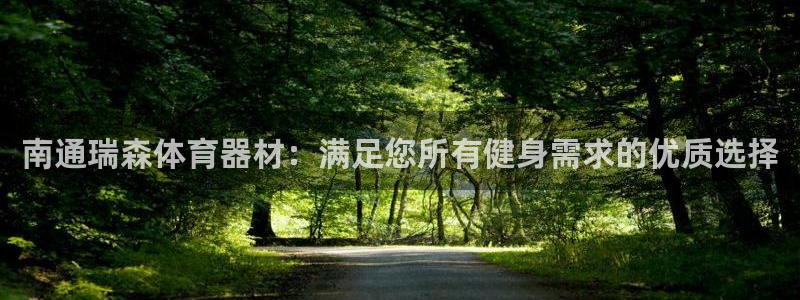 富联娱乐平台开户条件有哪些：南通瑞森体育器材：满足您
