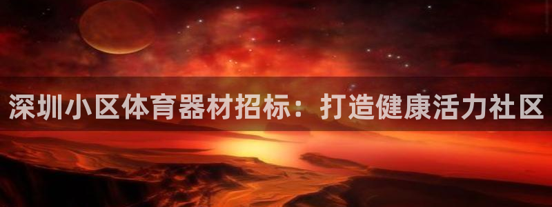 富联官网注册：深圳小区体育器材招标：打造健康活力社区