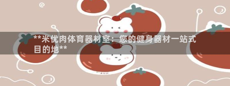 富联娱乐客户端app下载服务器：**米优肉体育器材室