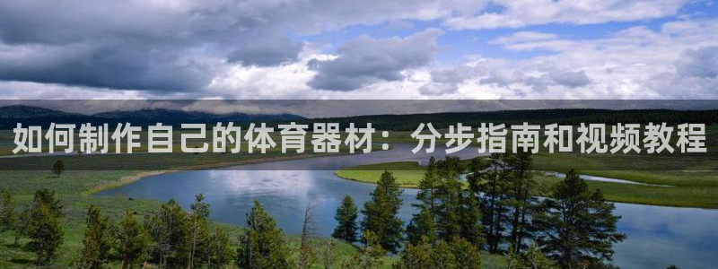 富联娱乐玩法机制：如何制作自己的体育器材：分步指南和视频教程