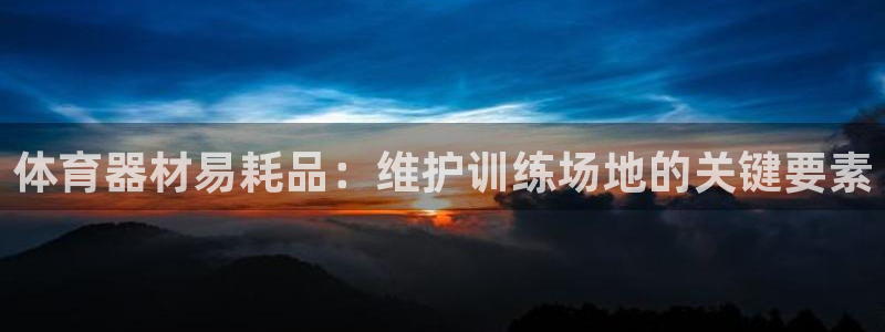 富联娱乐股东名单：体育器材易耗品：维护训练场地的关键