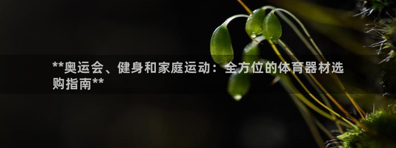 富联平台搜搜 5o69I7：**奥运会、健身和家庭运