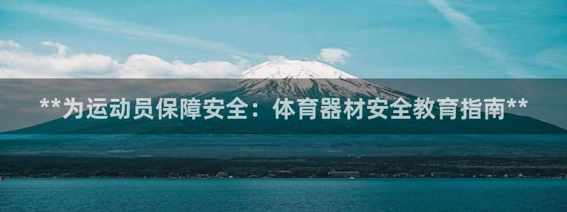 富联娱乐测速登录不了：**为运动员保障安全：体育器材