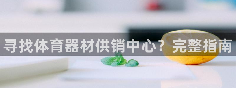 富联平台官网登录不了：寻找体育器材供销中心？完整指南