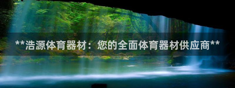 富联娱乐护7O777：**浩源体育器材：您的全面体育器材供应