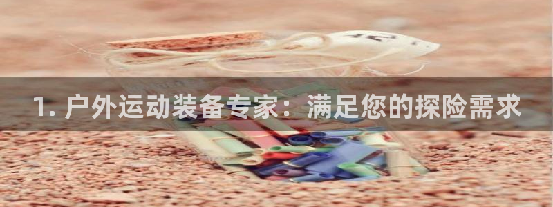 富联平台挂机：1. 户外运动装备专家：满足您的探险需