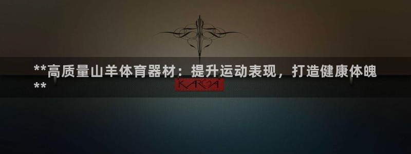 富联娱乐是资金盘吗：**高质量山羊体育器材：提升运动
