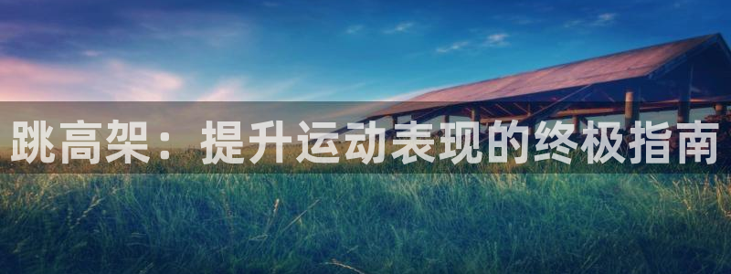 富联平台商 5O6917 平台：跳高架：提升运动表现