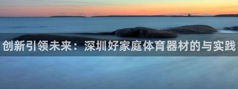 富联申购上市价格预测表：创新引领未来：深圳好家庭体育器材的与